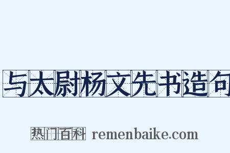 与太尉杨文先书造句是什么意思的图片